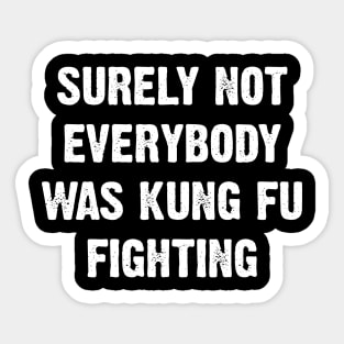 Surely Not Everybody Was Kung Fu Fighting Sticker